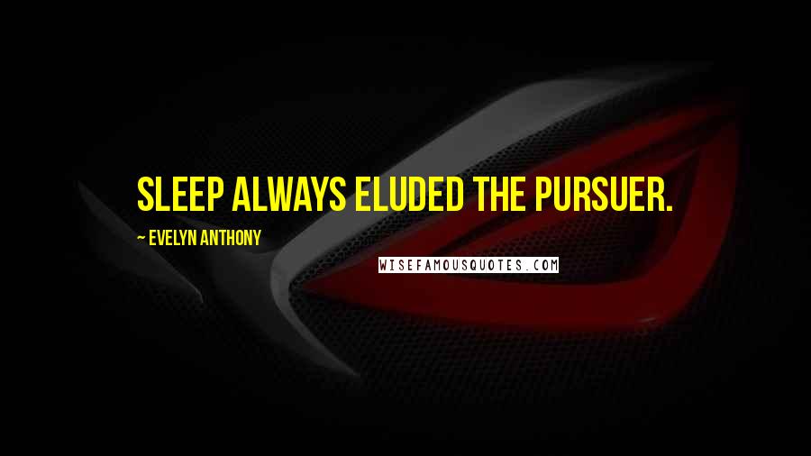 Evelyn Anthony quotes: Sleep always eluded the pursuer.