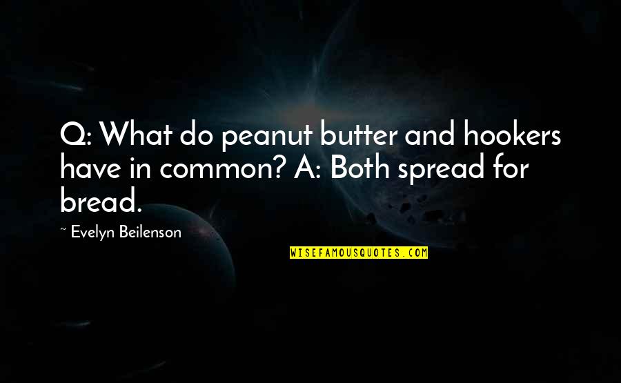 Evelyn Beilenson Quotes By Evelyn Beilenson: Q: What do peanut butter and hookers have