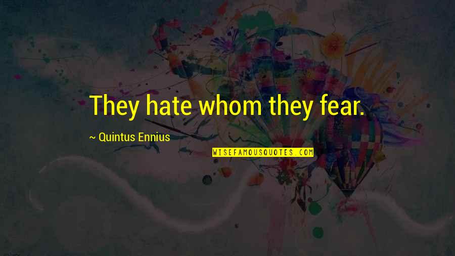 Evelyn Boyd Quotes By Quintus Ennius: They hate whom they fear.