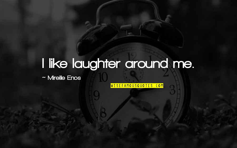 Evelyn Champagne King Quotes By Mireille Enos: I like laughter around me.