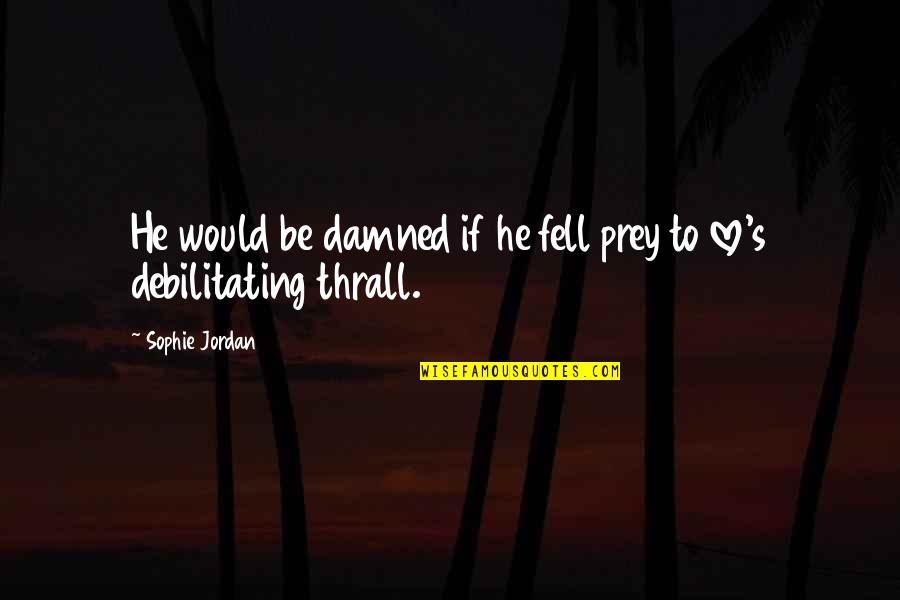 Evelyn Cisneros Quotes By Sophie Jordan: He would be damned if he fell prey