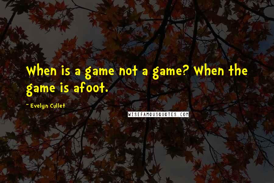 Evelyn Cullet quotes: When is a game not a game? When the game is afoot.