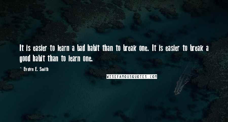 Evelyn E. Smith quotes: It is easier to learn a bad habit than to break one. It is easier to break a good habit than to learn one.