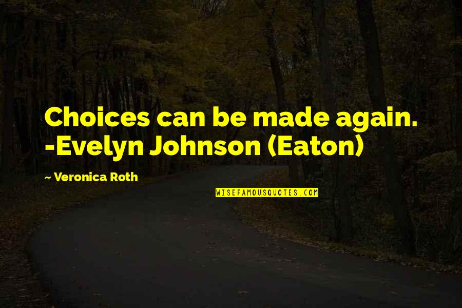 Evelyn Eaton Quotes By Veronica Roth: Choices can be made again. -Evelyn Johnson (Eaton)
