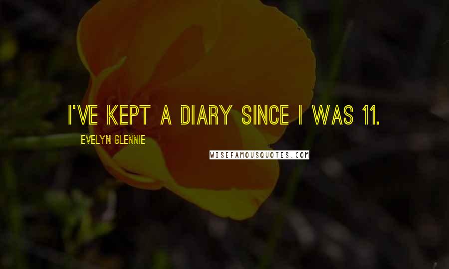 Evelyn Glennie quotes: I've kept a diary since I was 11.