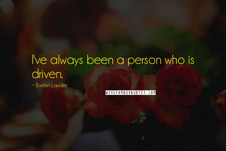 Evelyn Lauder quotes: I've always been a person who is driven.