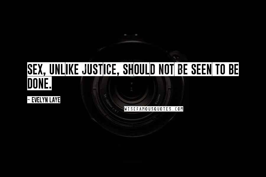 Evelyn Laye quotes: Sex, unlike justice, should not be seen to be done.