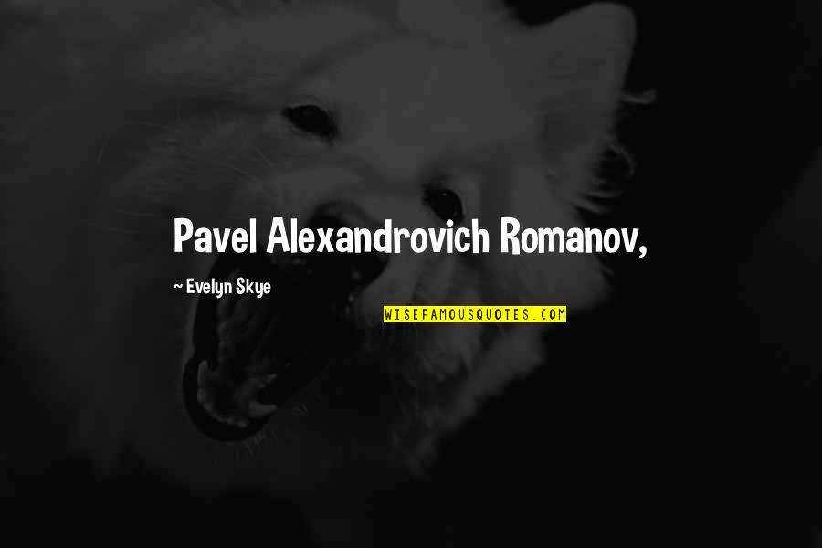 Evelyn Quotes By Evelyn Skye: Pavel Alexandrovich Romanov,