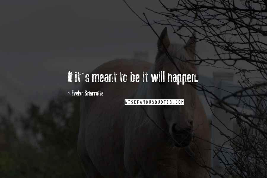 Evelyn Sciarratta quotes: If it's meant to be it will happen.