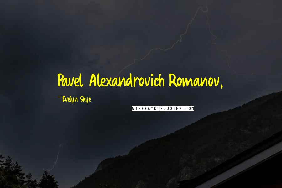 Evelyn Skye quotes: Pavel Alexandrovich Romanov,