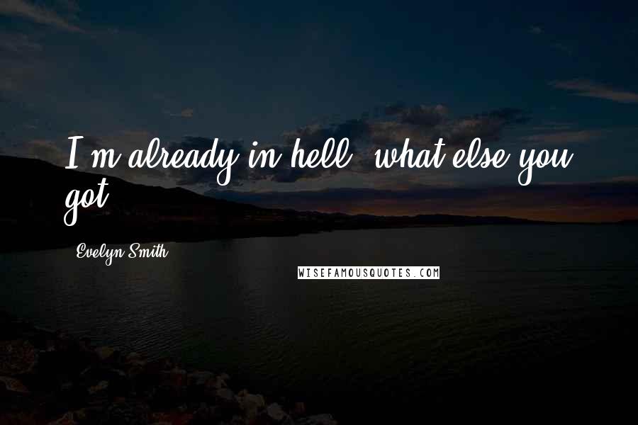 Evelyn Smith quotes: I'm already in hell; what else you got?