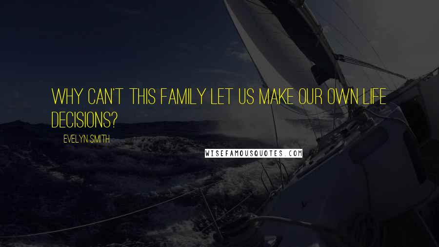 Evelyn Smith quotes: Why can't this family let us make our own life decisions?