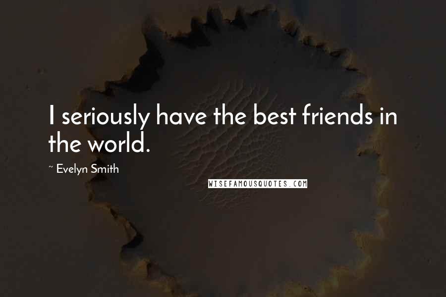 Evelyn Smith quotes: I seriously have the best friends in the world. Evelyn Smith quotes: I seriously have the best friends in the world.