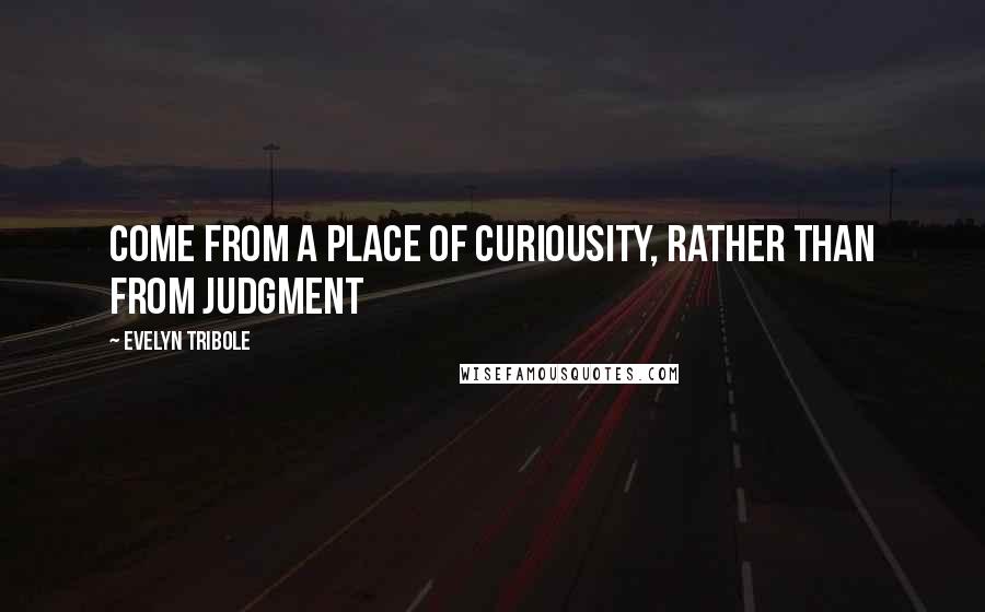 Evelyn Tribole quotes: come from a place of curiousity, rather than from judgment