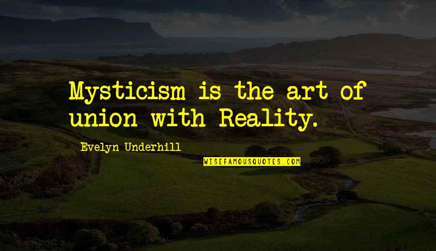 Evelyn Underhill Mysticism Quotes By Evelyn Underhill: Mysticism is the art of union with Reality.