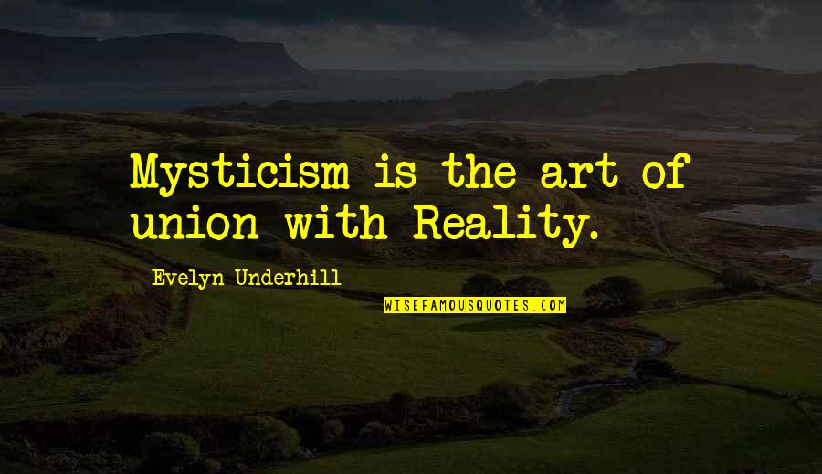 Evelyn Underhill Mysticism Quotes By Evelyn Underhill: Mysticism is the art of union with Reality. Evelyn Underhill Mysticism Quotes By Evelyn Underhill: Mysticism is the art of union with Reality.