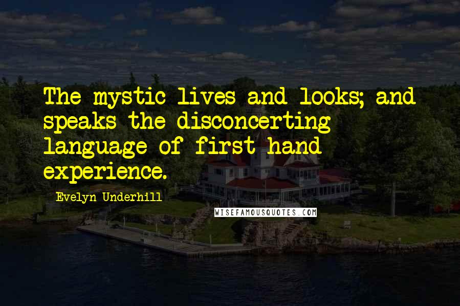 Evelyn Underhill quotes: The mystic lives and looks; and speaks the disconcerting language of first-hand experience.