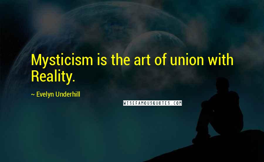 Evelyn Underhill quotes: Mysticism is the art of union with Reality.