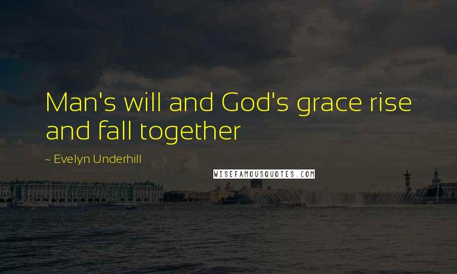 Evelyn Underhill quotes: Man's will and God's grace rise and fall together