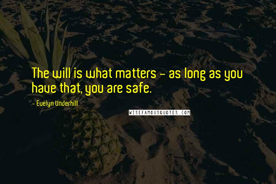 Evelyn Underhill quotes: The will is what matters - as long as you have that, you are safe.