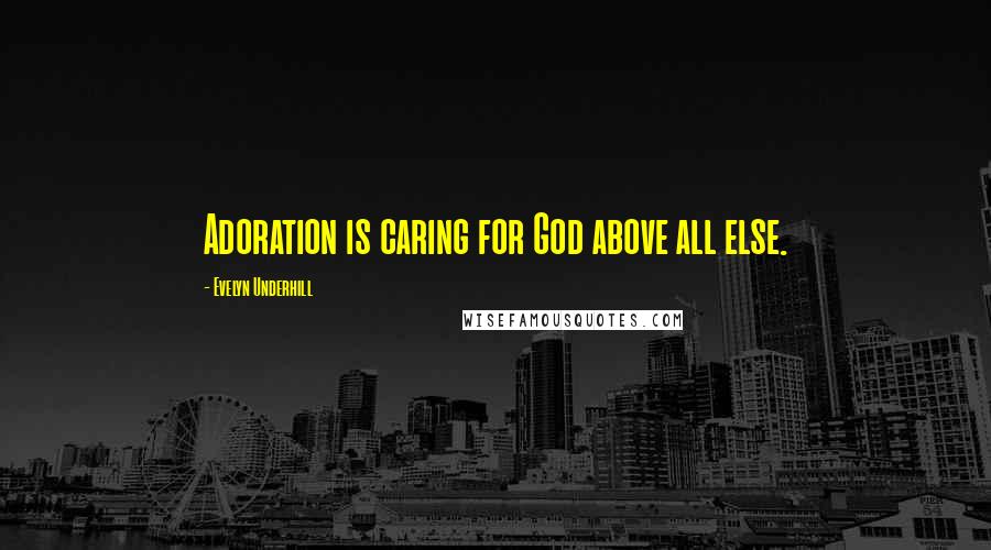 Evelyn Underhill quotes: Adoration is caring for God above all else.