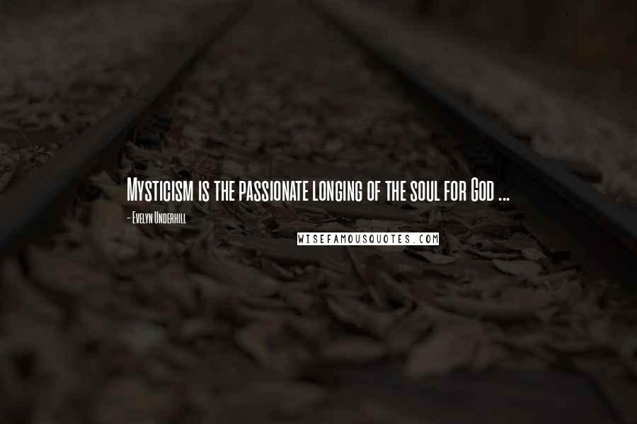 Evelyn Underhill quotes: Mysticism is the passionate longing of the soul for God ...