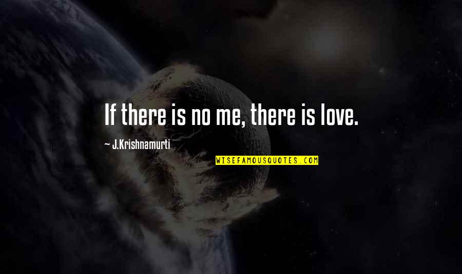 Evelyn Vogel Quotes By J.Krishnamurti: If there is no me, there is love.