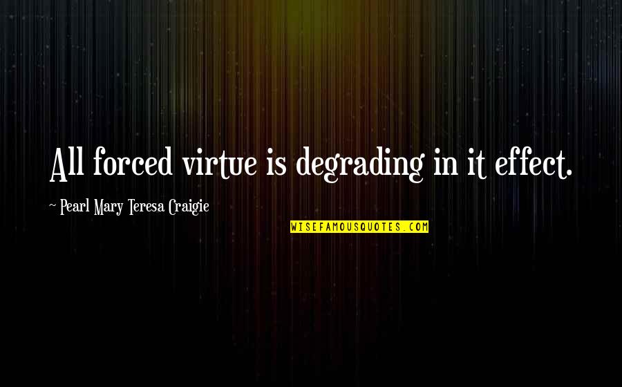 Evelyn Vogel Quotes By Pearl Mary Teresa Craigie: All forced virtue is degrading in it effect.