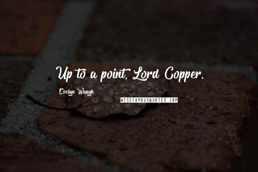 Evelyn Waugh quotes: Up to a point, Lord Copper.