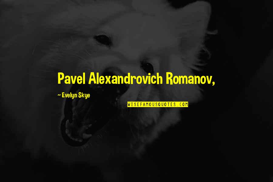 Evelyn's Quotes By Evelyn Skye: Pavel Alexandrovich Romanov,