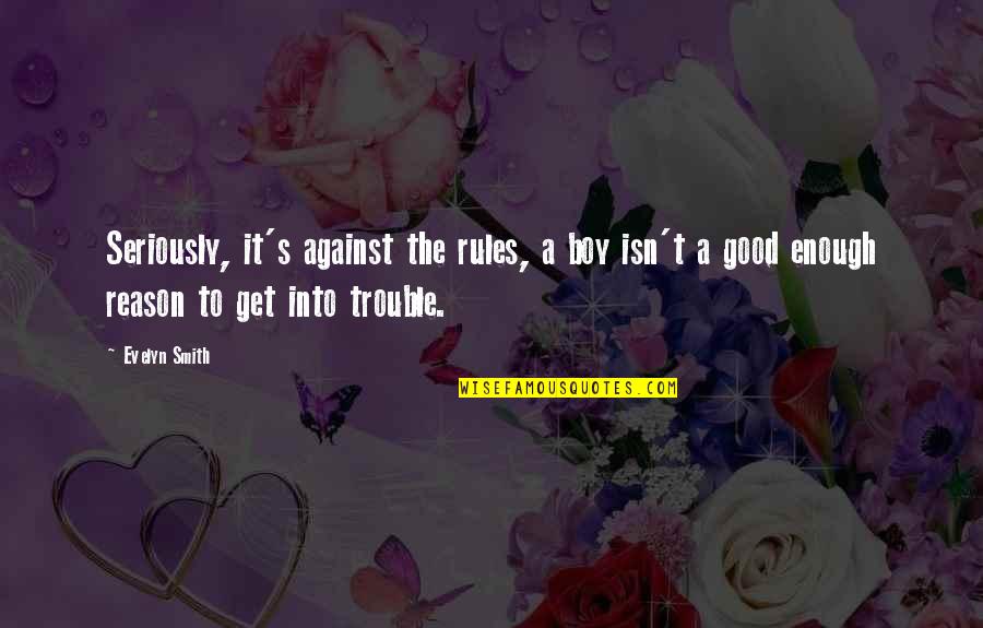 Evelyn's Quotes By Evelyn Smith: Seriously, it's against the rules, a boy isn't