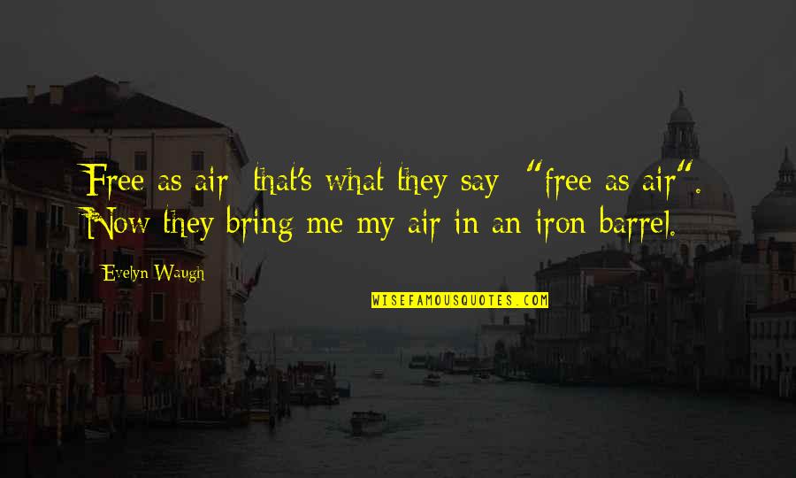 Evelyn's Quotes By Evelyn Waugh: Free as air; that's what they say- "free