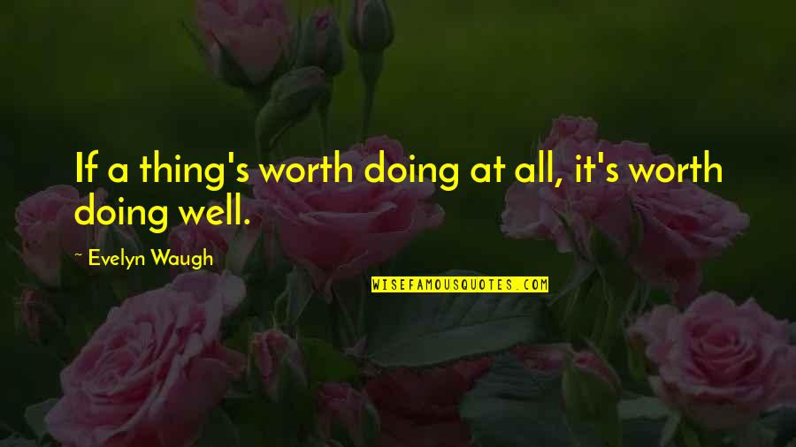 Evelyn's Quotes By Evelyn Waugh: If a thing's worth doing at all, it's