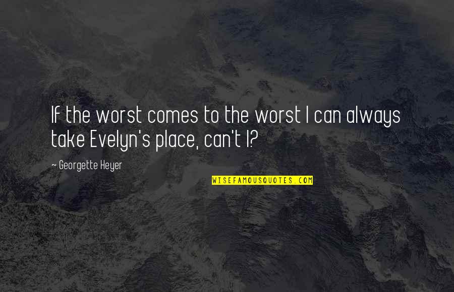 Evelyn's Quotes By Georgette Heyer: If the worst comes to the worst I