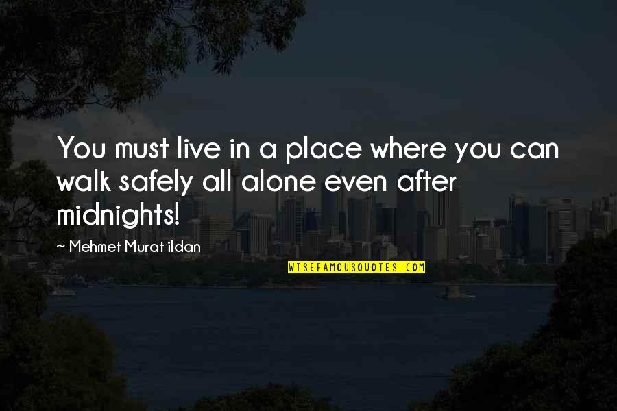 Even After All Quotes By Mehmet Murat Ildan: You must live in a place where you