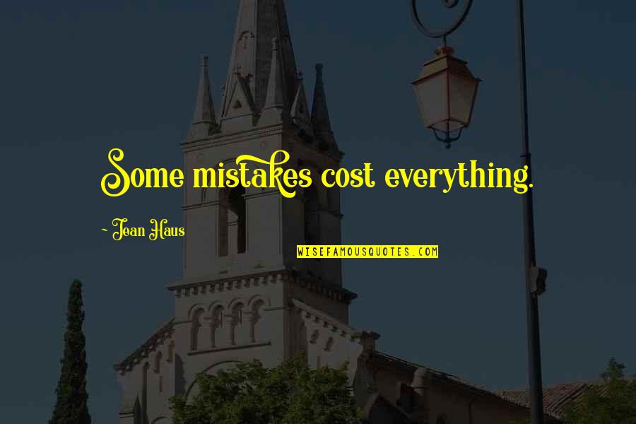 Even After Everything Quotes By Jean Haus: Some mistakes cost everything.