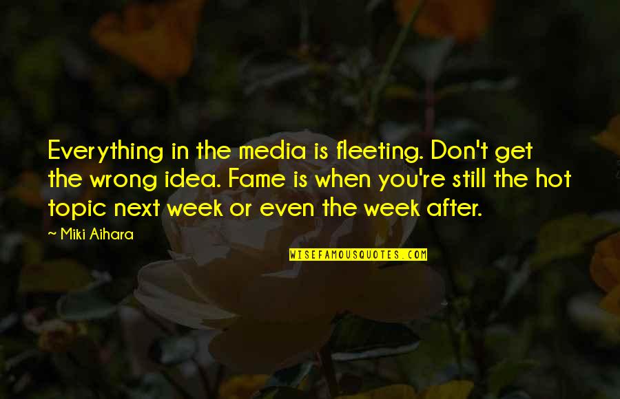 Even After Everything Quotes By Miki Aihara: Everything in the media is fleeting. Don't get