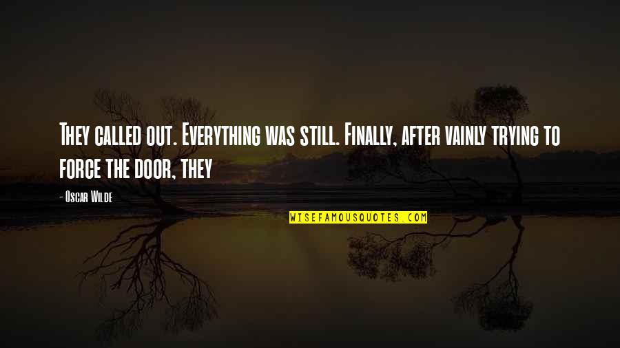 Even After Everything Quotes By Oscar Wilde: They called out. Everything was still. Finally, after