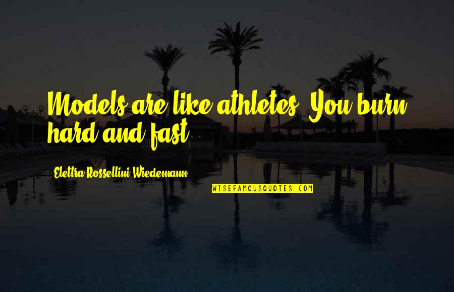 Even Best Friends Fight Quotes By Elettra Rossellini Wiedemann: Models are like athletes: You burn hard and