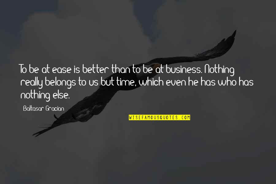 Even Better Quotes By Baltasar Gracian: To be at ease is better than to