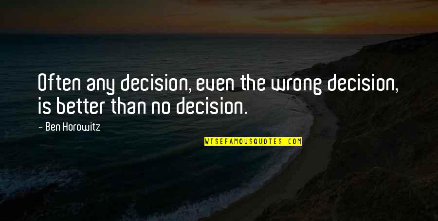 Even Better Quotes By Ben Horowitz: Often any decision, even the wrong decision, is