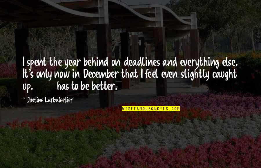 Even Better Quotes By Justine Larbalestier: I spent the year behind on deadlines and