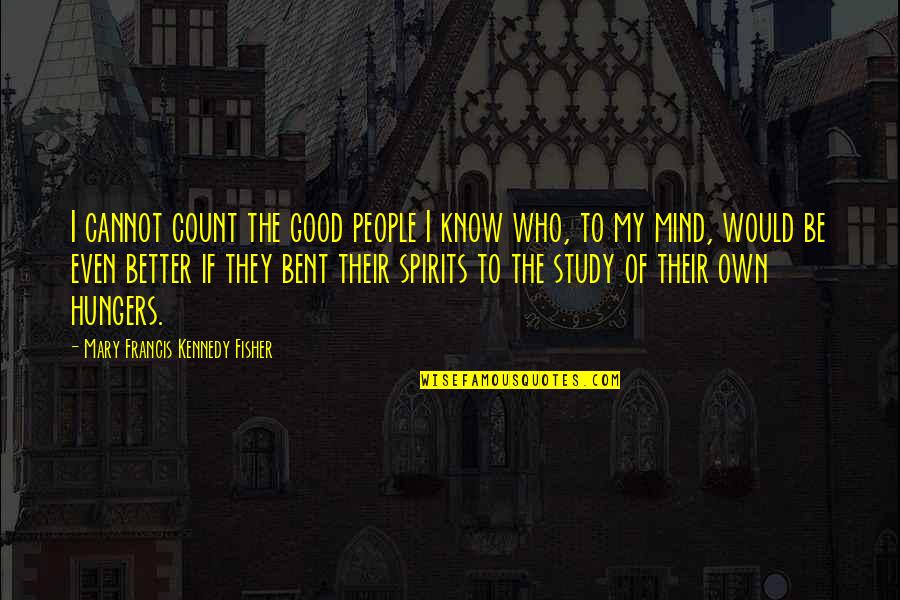 Even Better Quotes By Mary Francis Kennedy Fisher: I cannot count the good people I know