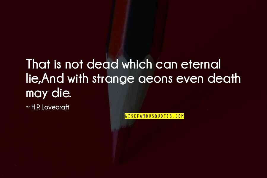Even Death May Die Quotes By H.P. Lovecraft: That is not dead which can eternal lie,And