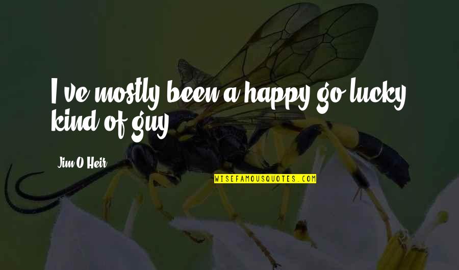 Even Death May Die Quotes By Jim O'Heir: I've mostly been a happy-go-lucky kind of guy.