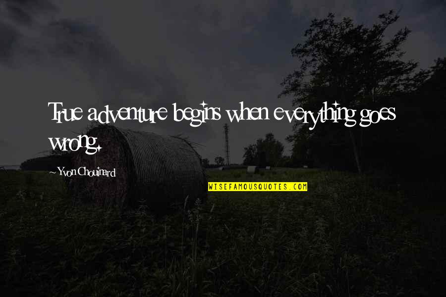 Even Everything Goes Wrong Quotes By Yvon Chouinard: True adventure begins when everything goes wrong.