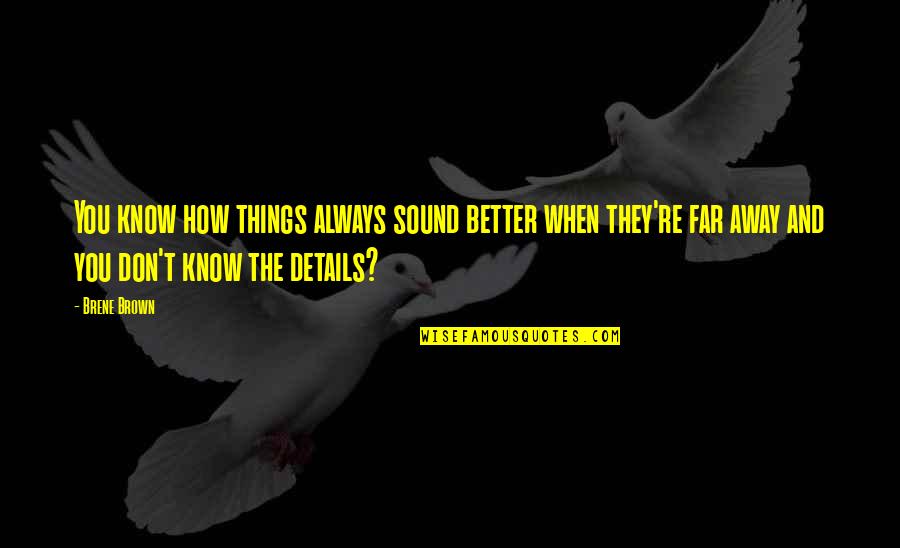 Even Far Away Quotes By Brene Brown: You know how things always sound better when Even Far Away Quotes By Brene Brown: You know how things always sound better when