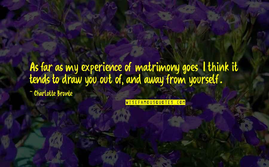 Even Far Away Quotes By Charlotte Bronte: As far as my experience of matrimony goes Even Far Away Quotes By Charlotte Bronte: As far as my experience of matrimony goes