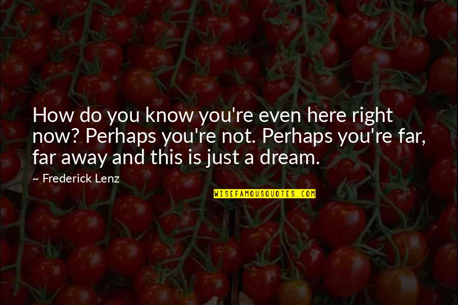 Even Far Away Quotes By Frederick Lenz: How do you know you're even here right