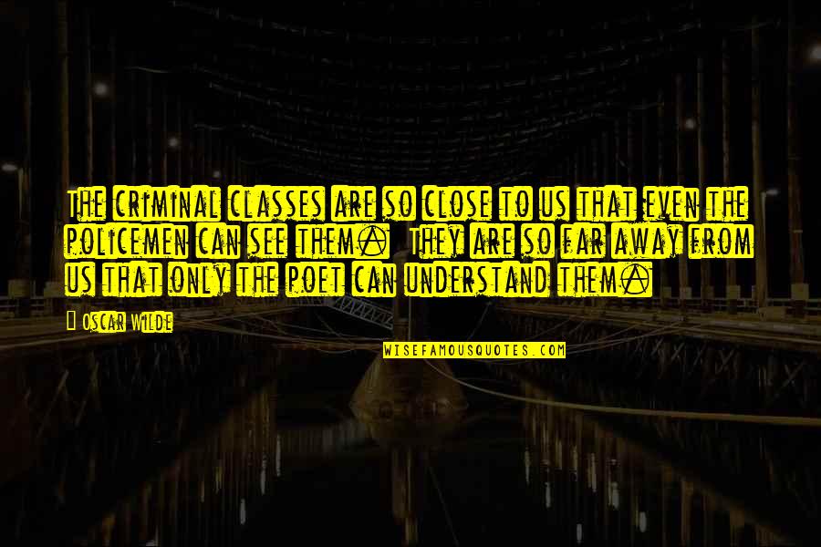 Even Far Away Quotes By Oscar Wilde: The criminal classes are so close to us Even Far Away Quotes By Oscar Wilde: The criminal classes are so close to us